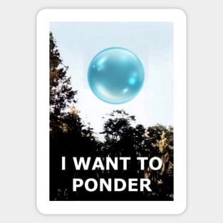 I want to Ponder (my Orb) Sticker